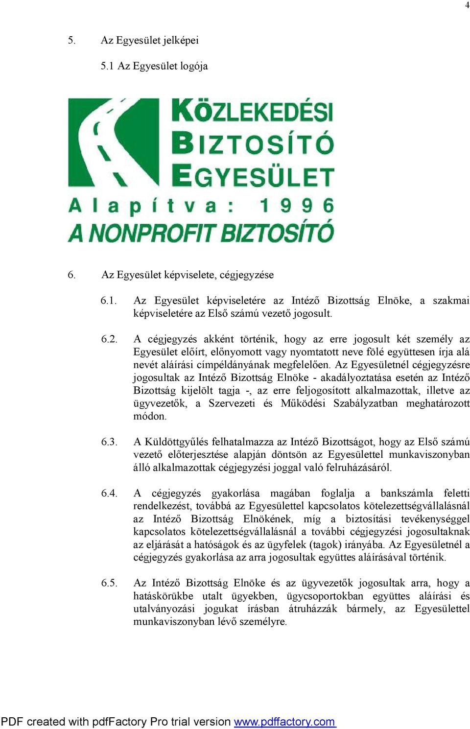 Az Egyesületnél cégjegyzésre jogosultak az Intéző Bizottság Elnöke - akadályoztatása esetén az Intéző Bizottság kijelölt tagja -, az erre feljogosított alkalmazottak, illetve az ügyvezetők, a