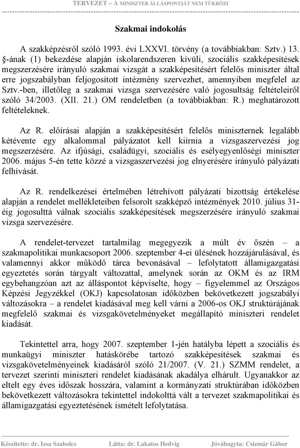 -ának (1) bekezdése alapján iskolarendszeren kívüli, szociális szakképesítések megszerzésére irányuló szakmai vizsgát a szakképesítésért felelős miniszter által erre jogszabályban feljogosított