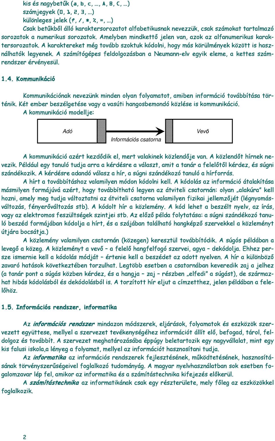 A krktereket A számítógépes még tovább feldolgozásbn szoktuk kódolni, Neumnn-elv hogy más egyik körülmények eleme, között kettes is krk- szám- hsz- 1.4. érvényesül. ténik.