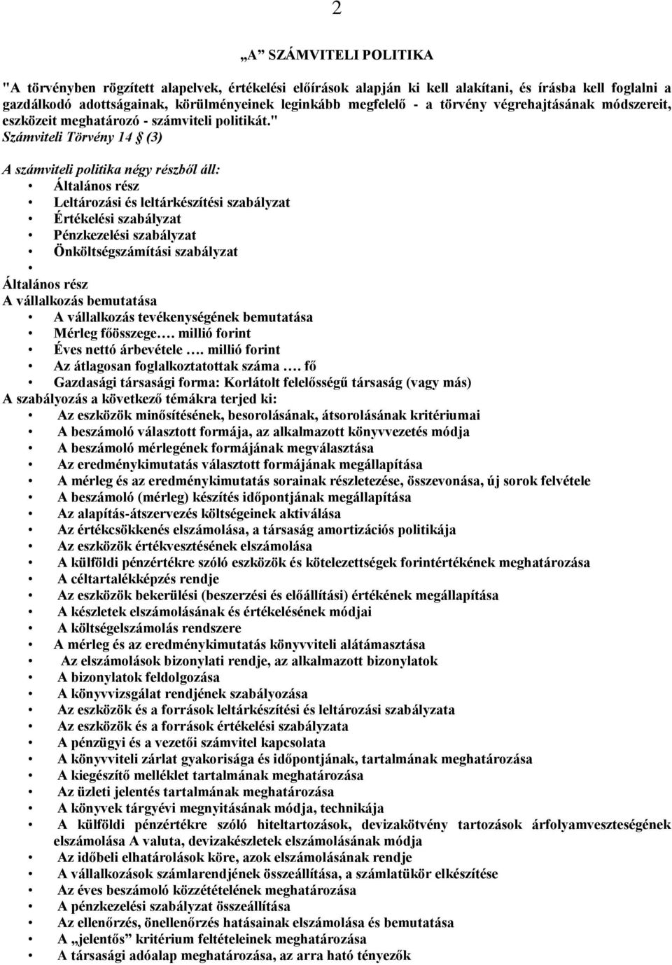 " Számviteli Törvény 14 (3) A számviteli politika négy részből áll: Általános rész Leltározási és leltárkészítési szabályzat Értékelési szabályzat Pénzkezelési szabályzat Önköltségszámítási