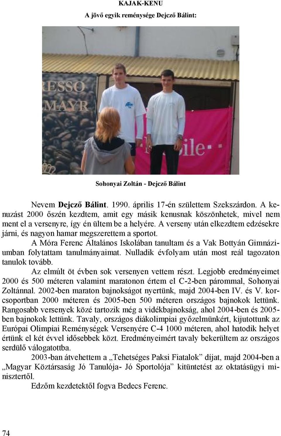 A verseny után elkezdtem edzésekre járni, és nagyon hamar megszerettem a sportot. A Móra Ferenc Általános Iskolában tanultam és a Vak Bottyán Gimnáziumban folytattam tanulmányaimat.