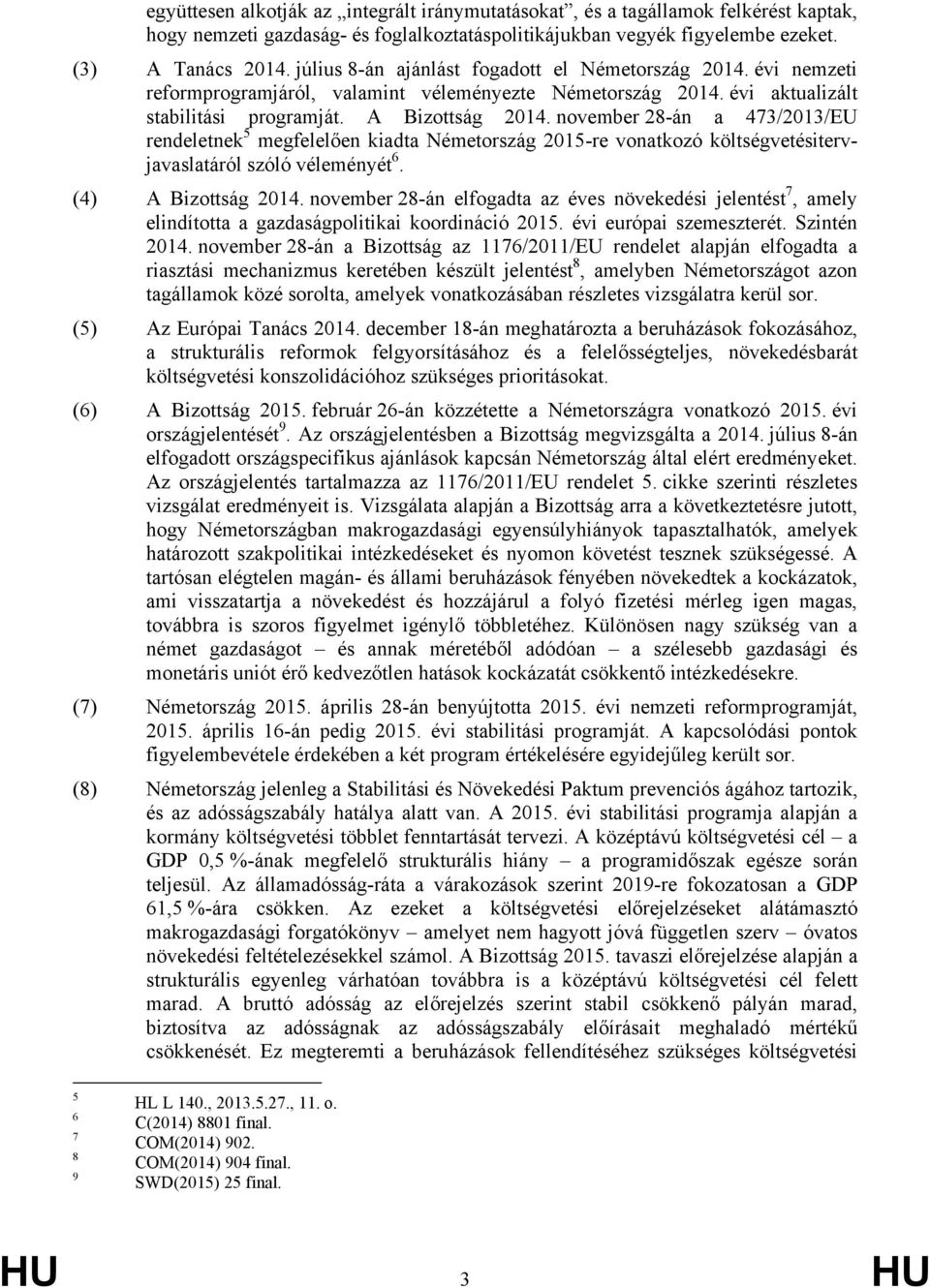 november 28-án a 473/2013/EU rendeletnek 5 megfelelően kiadta Németország 2015-re vonatkozó költségvetésitervjavaslatáról szóló véleményét 6. (4) A Bizottság 2014.