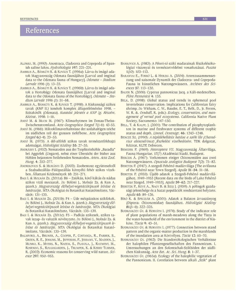 (1996b): Lárva és imágó adatok a Hortobágy Odonata faunájához [Larval and imginal data to the Odonata fauna of the Hortobágy]. Odonata Stadium Larvale 1996 (1): 51 68. AMBRUS A., BÁNKÚTI K.