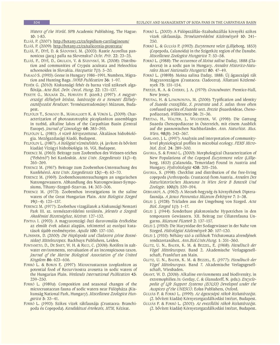 22: 23 25. ELIÁŠ, P., DÍTĚ, D., GRULICH, V. & SÁDOVSKÝ, M. (2008): Distribution and communities of Crypsis aculeata and Heleochloa schoenoides in Slovakia. Hacquetia 7(1): 5 20. FARAGÓ S.