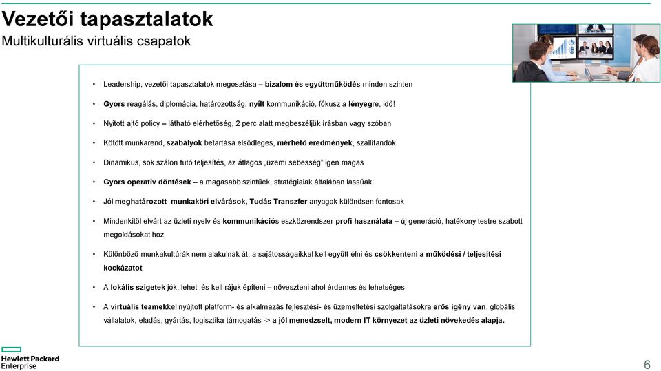 Nyitott ajtó policy látható elérhetőség, 2 perc alatt megbeszéljük írásban vagy szóban Kötött munkarend, szabályok betartása elsődleges, mérhető eredmények, szállítandók Dinamikus, sok szálon futó