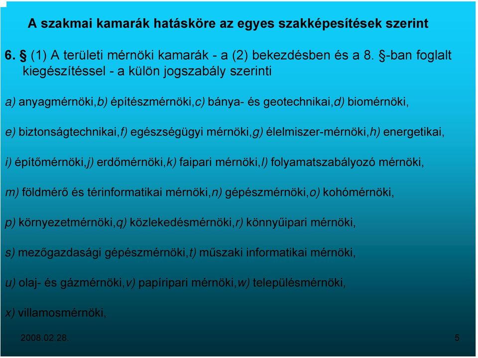 mérnöki,g) élelmiszer-mérnöki,h) energetikai, i) építőmérnöki,j) erdőmérnöki,k) faipari mérnöki,l) folyamatszabályozó mérnöki, m) földmérő és térinformatikai mérnöki,n)