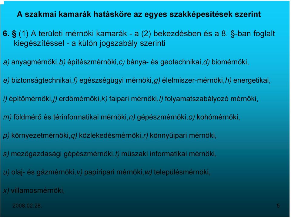 mérnöki,g) élelmiszer-mérnöki,h) energetikai, i) építőmérnöki,j) erdőmérnöki,k) faipari mérnöki,l) folyamatszabályozó mérnöki, m) földmérő és térinformatikai mérnöki,n)