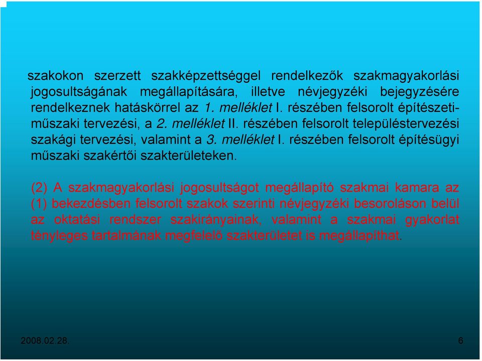 (2) A szakmagyakorlási jogosultságot megállapító szakmai kamara az (1) bekezdésben felsorolt szakok szerinti névjegyzéki besoroláson belül az oktatási rendszer