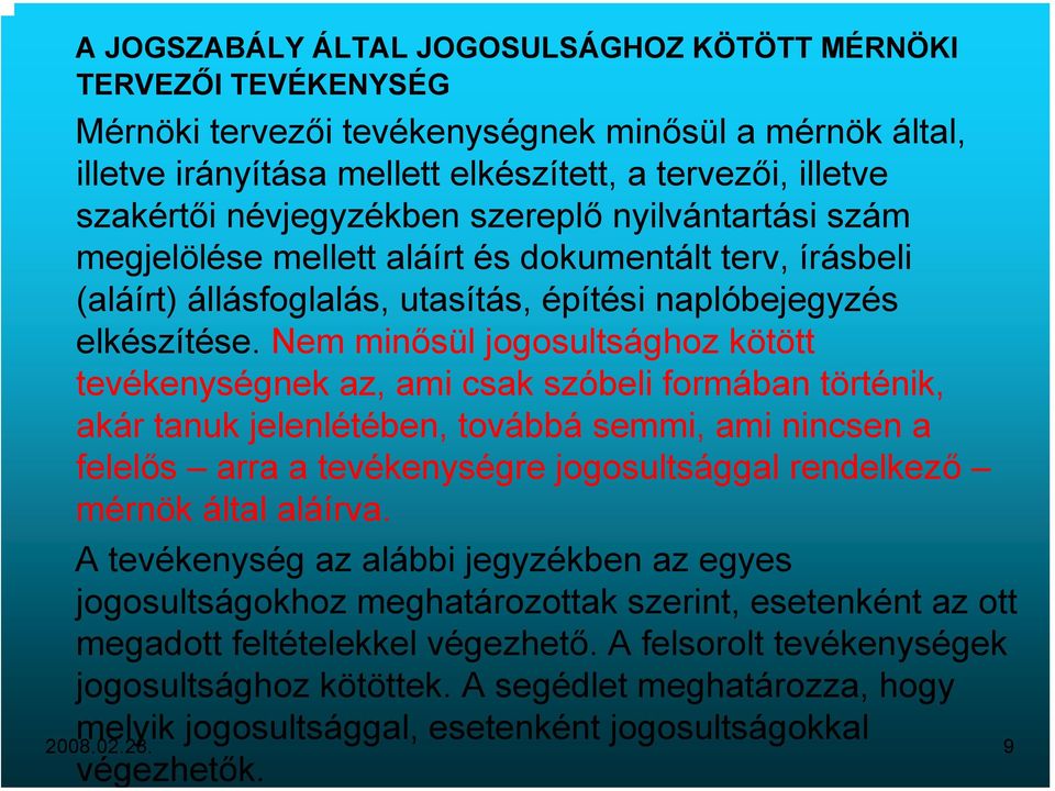 Nem minősül jogosultsághoz kötött tevékenységnek az, ami csak szóbeli formában történik, akár tanuk jelenlétében, továbbá semmi, ami nincsen a felelős arra a tevékenységre jogosultsággal rendelkező