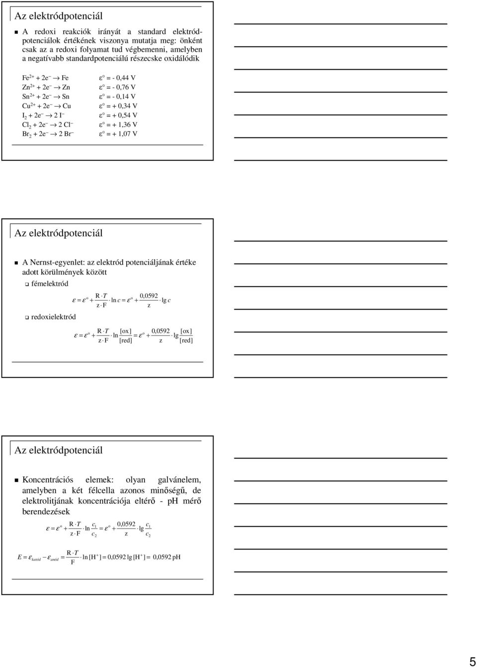 = + 1,07 V Az elektródpotenciál A Nernst-egyenlet: az elektród potenciáljának értéke adott körülmények között fémelektród redoxielektród o R T o 0,0592 ε = ε + ln c = ε + lg c z F z o R T [ox] o