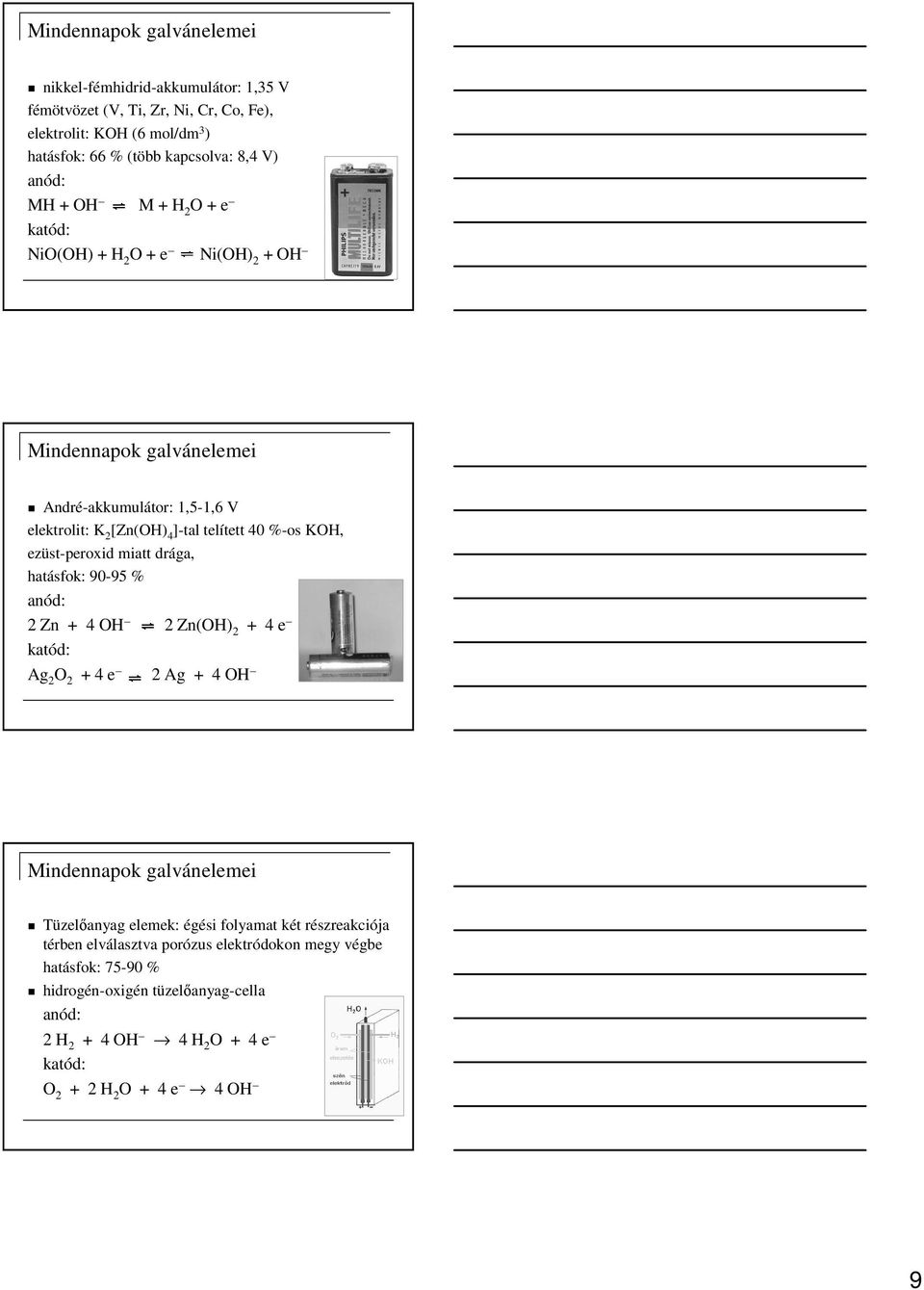 ezüst-peroxid miatt drága, hatásfok: 90-95 % 2 Zn + 4 OH 2 Zn(OH) 2 + 4 e Ag 2 O 2 + 4 e 2 Ag + 4 OH Tüzelıanyag elemek: égési folyamat két