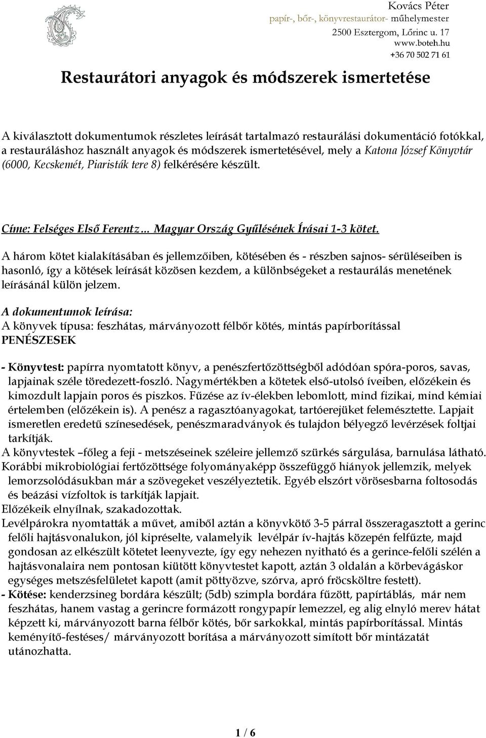 A három kötet kialakításában és jellemzőiben, kötésében és - részben sajnos- sérüléseiben is hasonló, így a kötések leírását közösen kezdem, a különbségeket a restaurálás menetének leírásánál külön