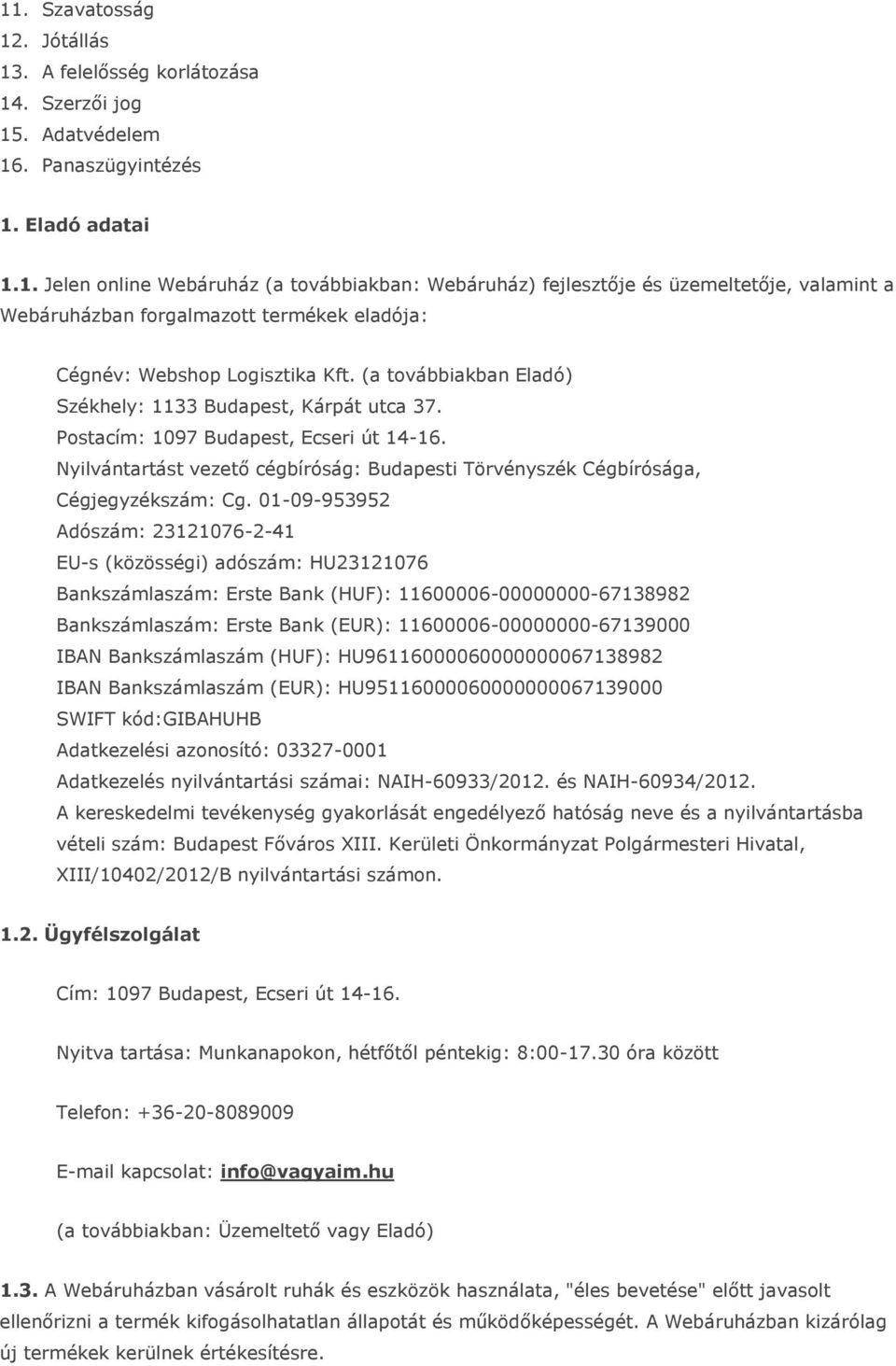 01-09-953952 Adószám: 23121076-2-41 EU-s (közösségi) adószám: HU23121076 Bankszámlaszám: Erste Bank (HUF): 11600006-00000000-67138982 Bankszámlaszám: Erste Bank (EUR): 11600006-00000000-67139000 IBAN