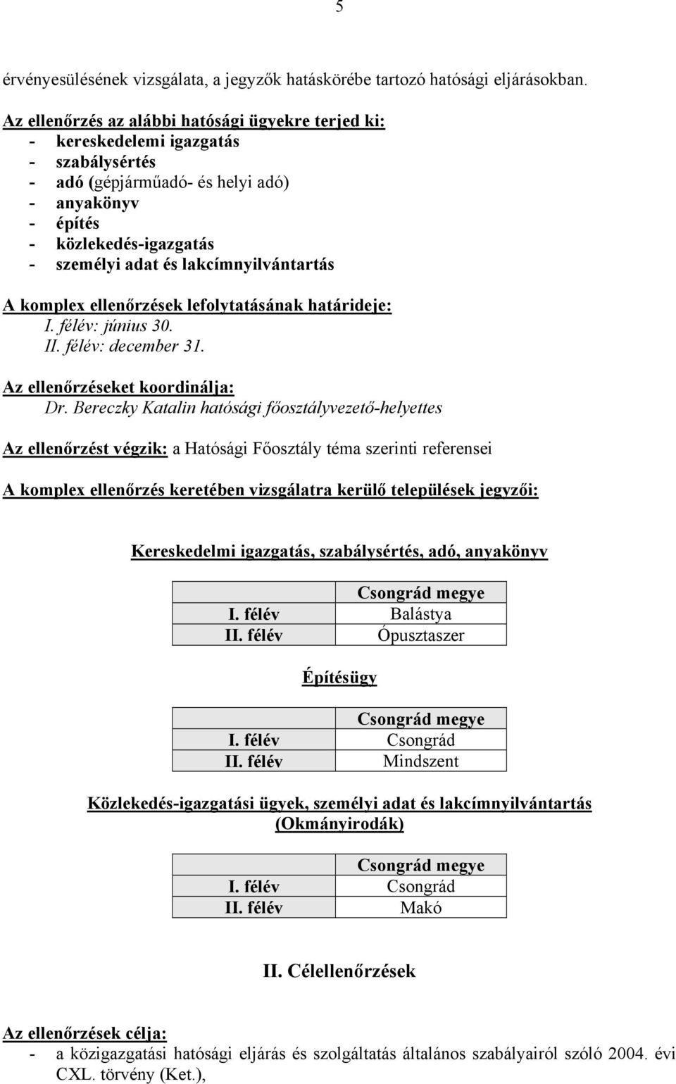 lakcímnyilvántartás A komplex ellenőrzések lefolytatásának határideje: I. félév: június 30. II. félév: december 31. Az ellenőrzéseket koordinálja: Dr.