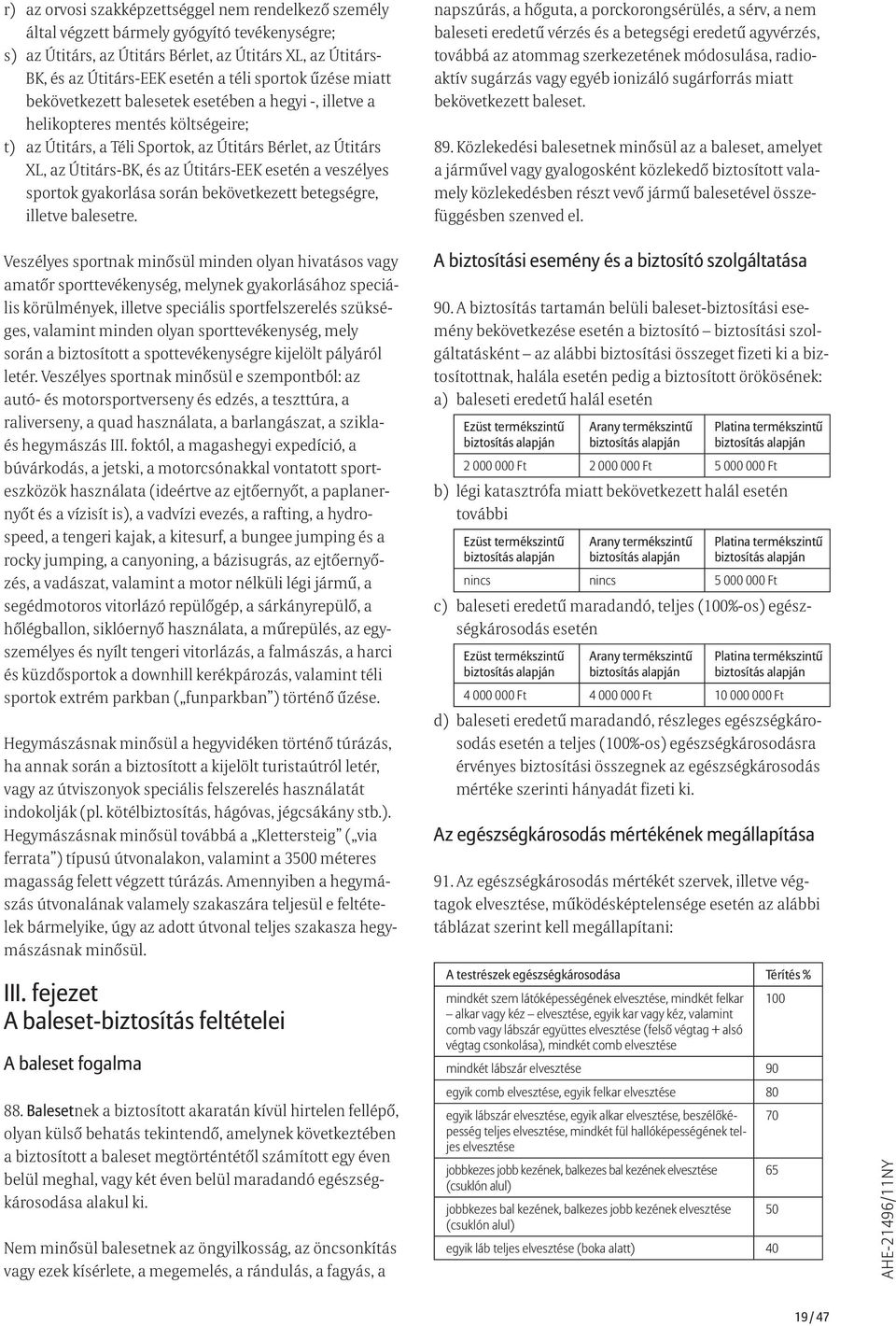 Útitárs-EEK esetén a veszélyes sportok gyakorlása során bekövetkezett betegségre, illetve balesetre.