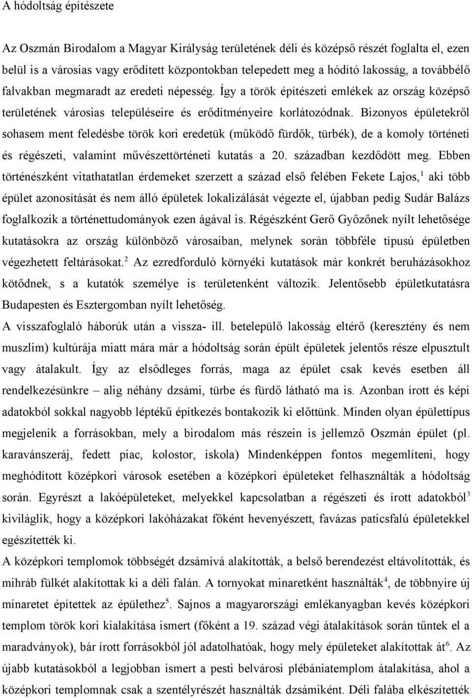 Bizonyos épületekről sohasem ment feledésbe török kori eredetük (működő fürdők, türbék), de a komoly történeti és régészeti, valamint művészettörténeti kutatás a 20. században kezdődött meg.