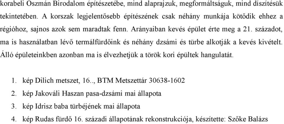 századot, ma is használatban lévő termálfürdőink és néhány dzsámi és türbe alkotják a kevés kivételt.