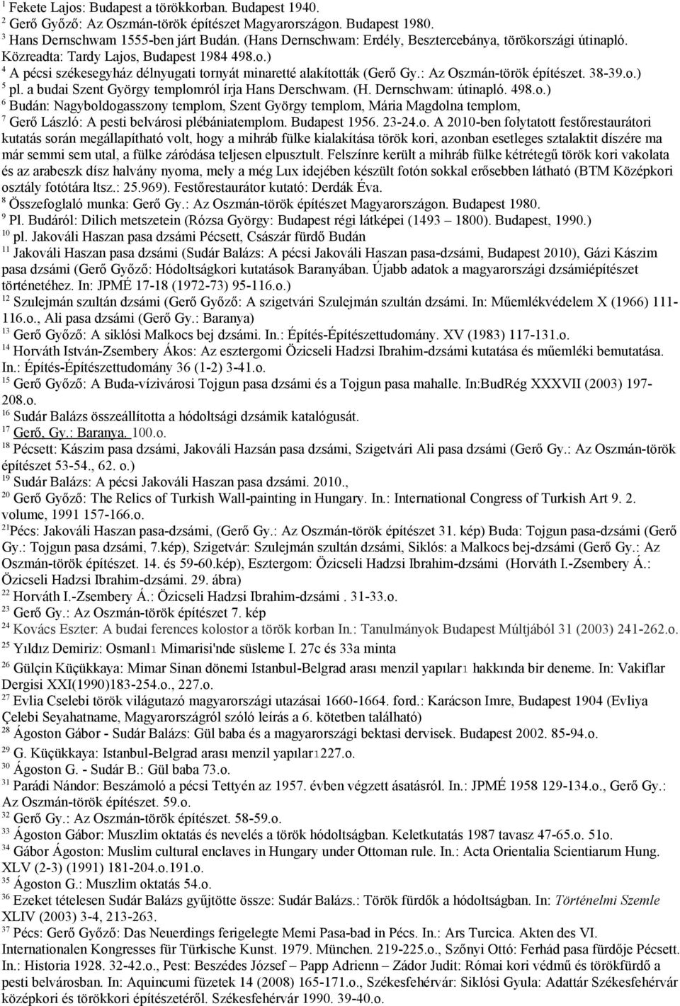 : Az Oszmán-török építészet. 38-39.o.) 5 pl. a budai Szent György templomról írja Hans Derschwam. (H. Dernschwam: útinapló. 498.o.) 6 Budán: Nagyboldogasszony templom, Szent György templom, Mária Magdolna templom, 7 Gerő László: A pesti belvárosi plébániatemplom.