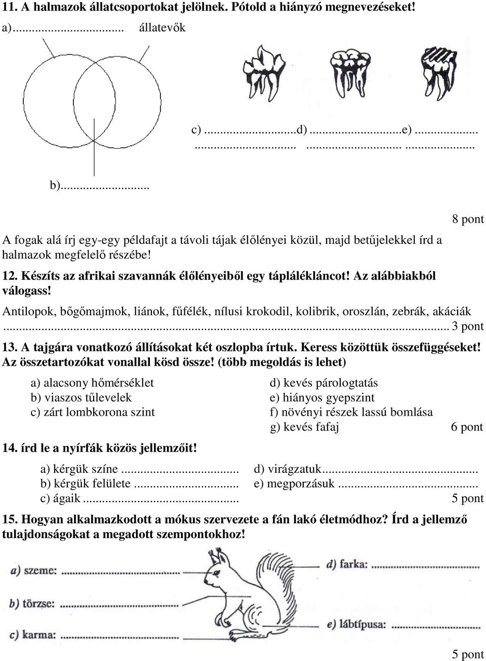 Az alábbiakból válogass! 8 pont Antilopok, bőgőmajmok, liánok, fűfélék, nílusi krokodil, kolibrik, oroszlán, zebrák, akáciák... 3 pont 13. A tajgára vonatkozó állításokat két oszlopba írtuk.