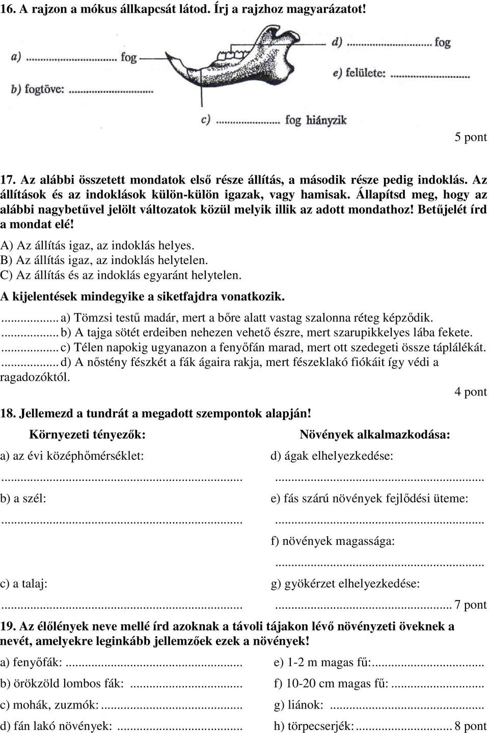 A) Az állítás igaz, az indoklás helyes. B) Az állítás igaz, az indoklás helytelen. C) Az állítás és az indoklás egyaránt helytelen. A kijelentések mindegyike a siketfajdra vonatkozik.