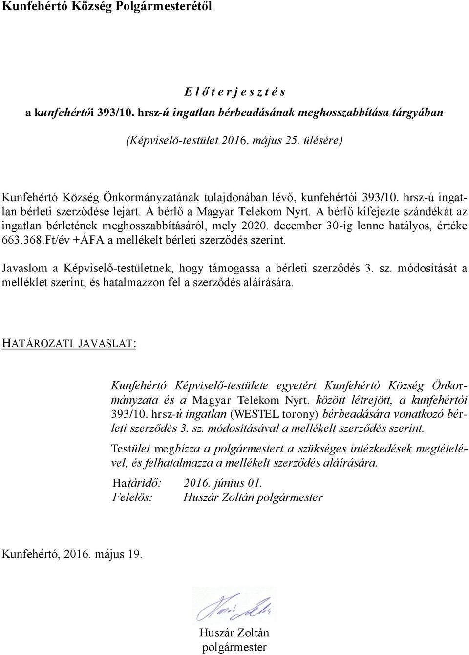 A bérlő kifejezte szándékát az ingatlan bérletének meghosszabbításáról, mely 2020. december 30-ig lenne hatályos, értéke 663.368.Ft/év +ÁFA a mellékelt bérleti szerződés szerint.