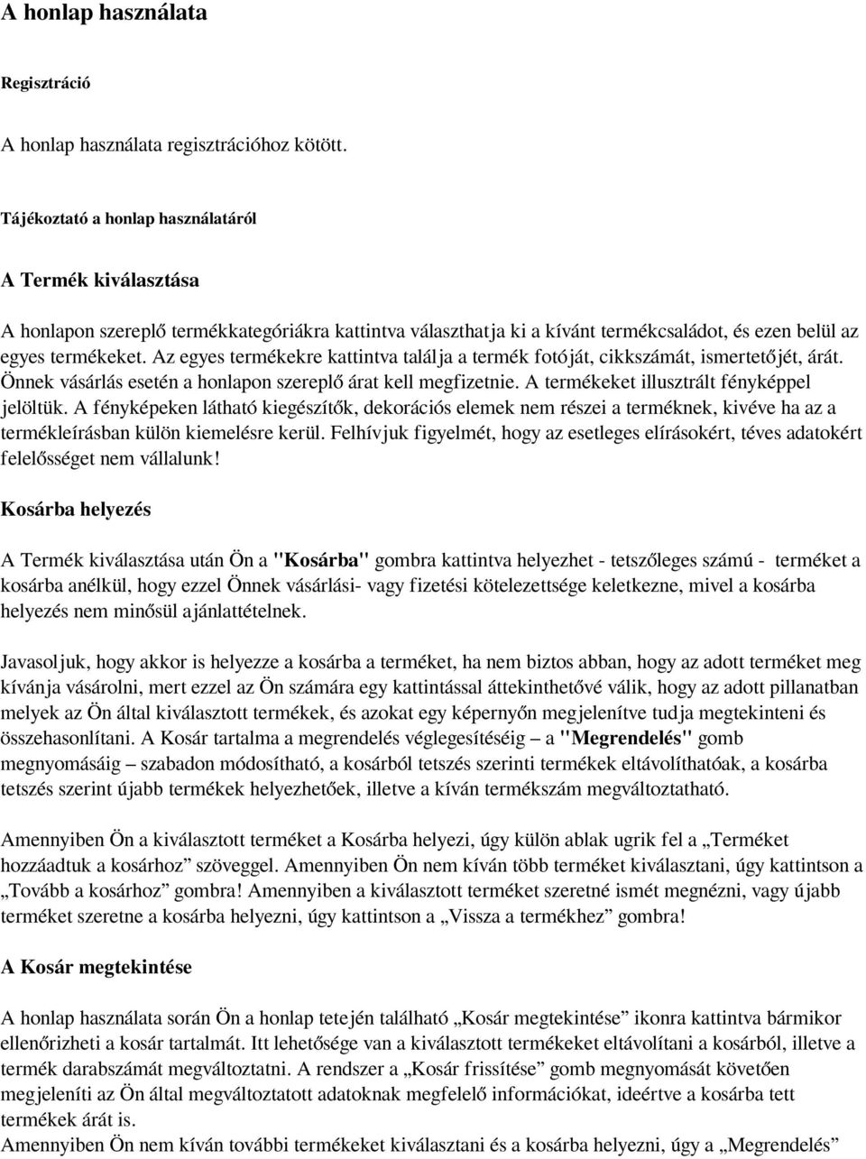Az egyes termékekre kattintva találja a termék fotóját, cikkszámát, ismertetőjét, árát. Önnek vásárlás esetén a honlapon szereplő árat kell megfizetnie. A termékeket illusztrált fényképpel jelöltük.