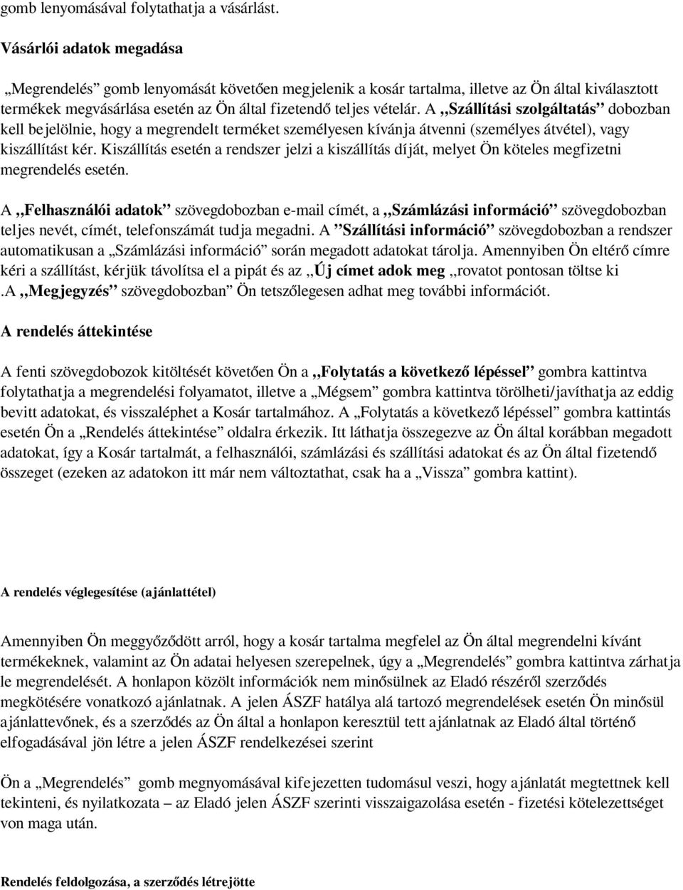 A Szállítási szolgáltatás dobozban kell bejelölnie, hogy a megrendelt terméket személyesen kívánja átvenni (személyes átvétel), vagy kiszállítást kér.