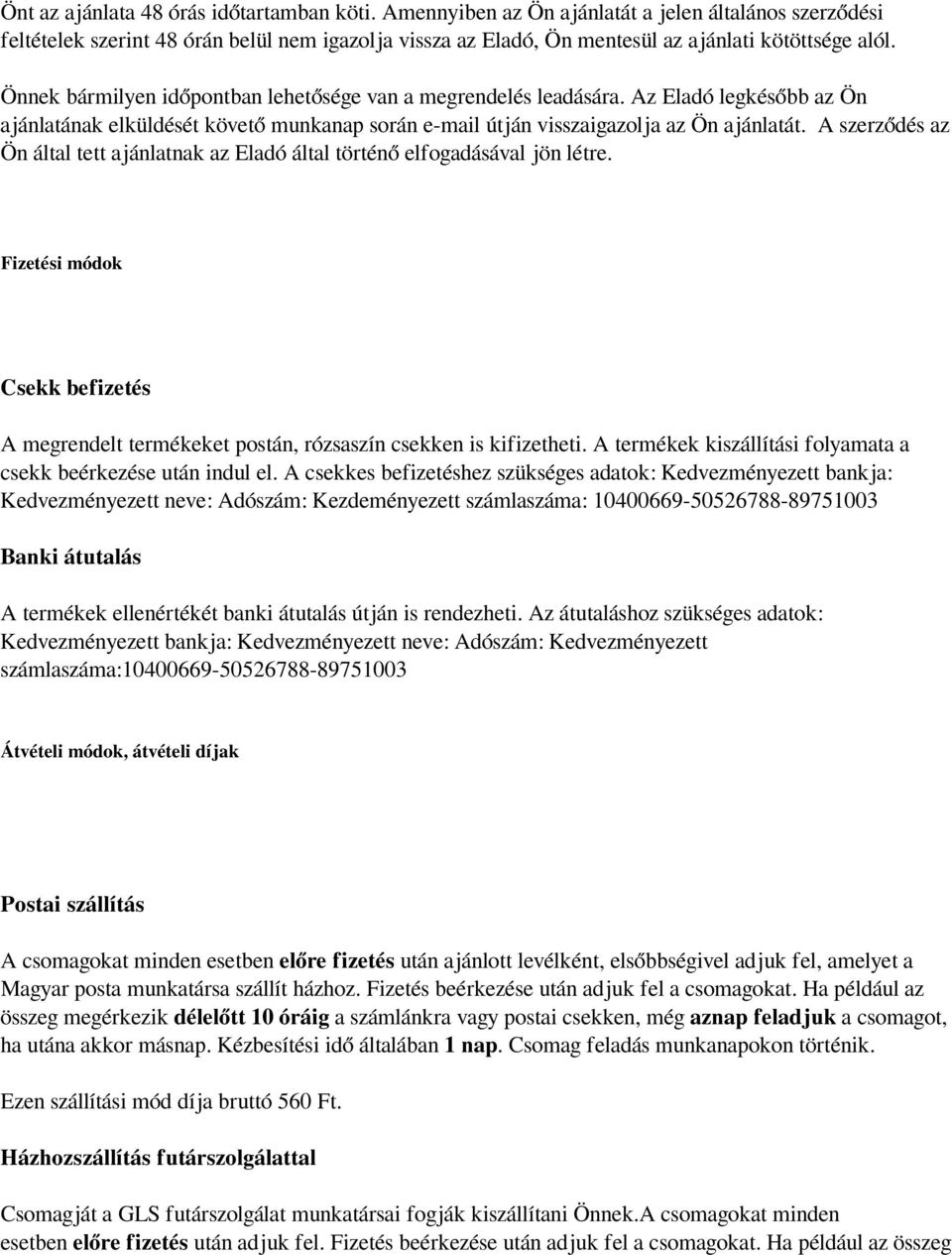 Önnek bármilyen időpontban lehetősége van a megrendelés leadására. Az Eladó legkésőbb az Ön ajánlatának elküldését követő munkanap során e-mail útján visszaigazolja az Ön ajánlatát.