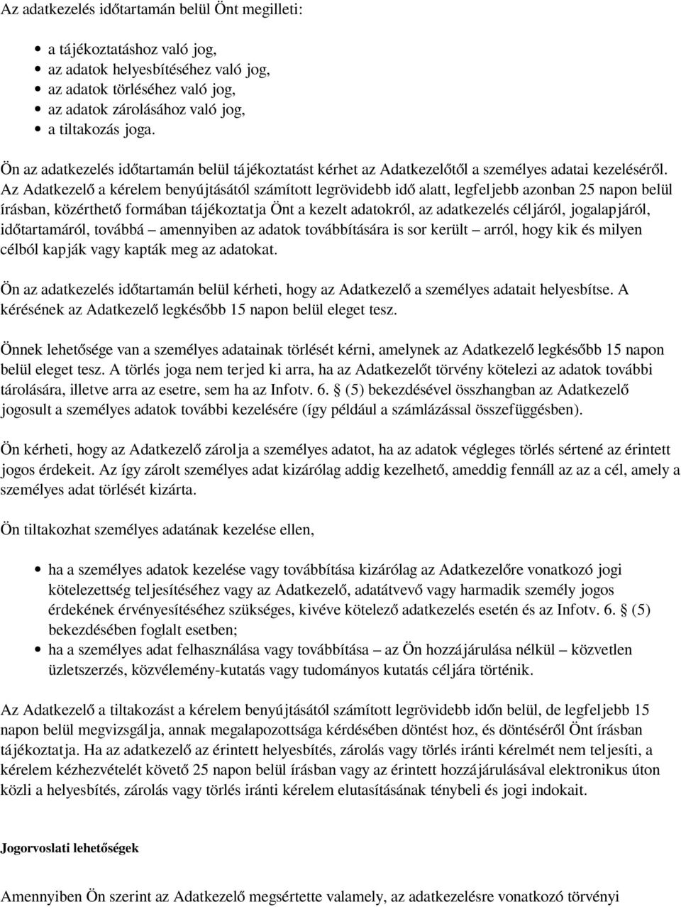 Az Adatkezelő a kérelem benyújtásától számított legrövidebb idő alatt, legfeljebb azonban 25 napon belül írásban, közérthető formában tájékoztatja Önt a kezelt adatokról, az adatkezelés céljáról,