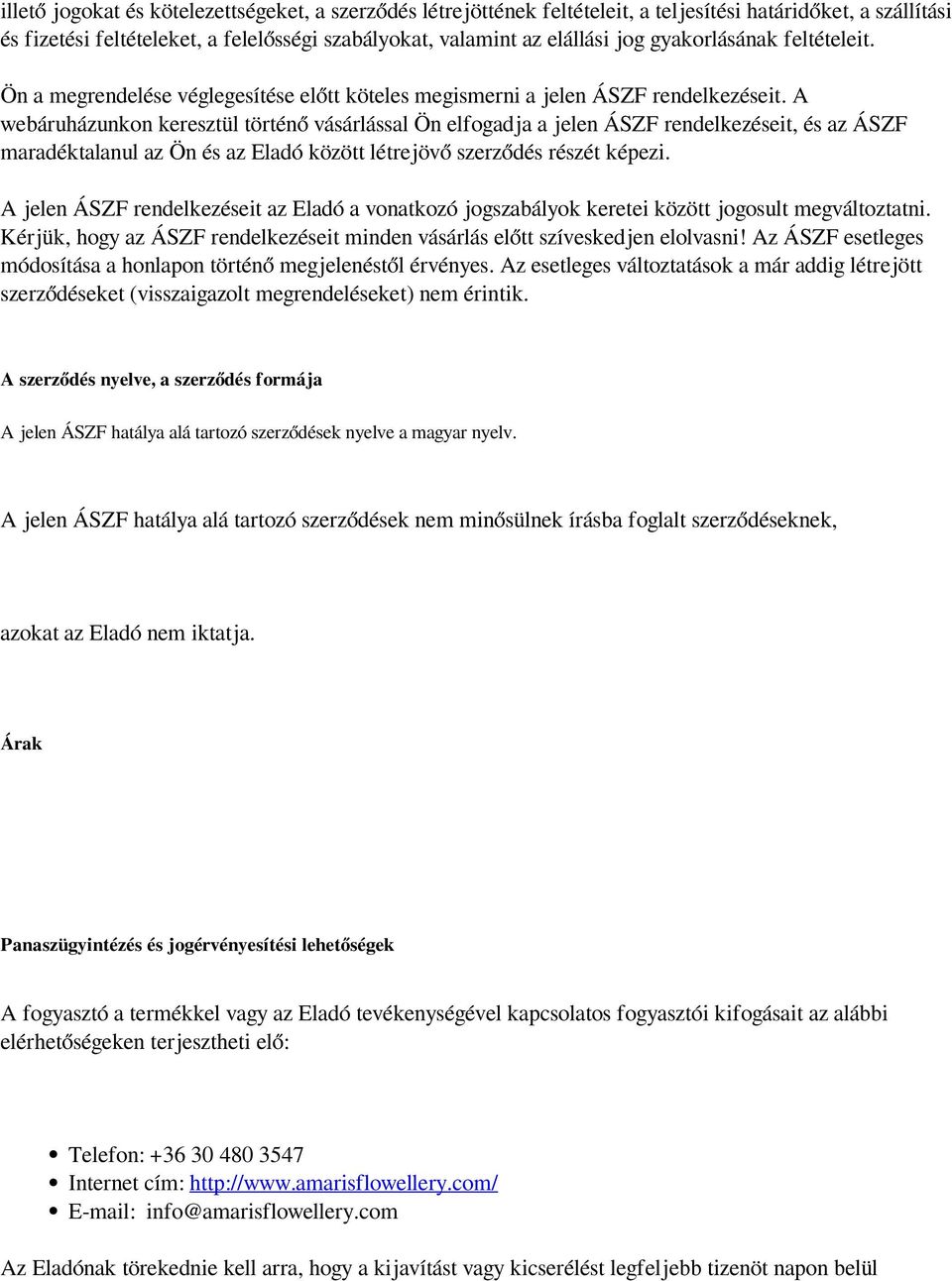 A webáruházunkon keresztül történő vásárlással Ön elfogadja a jelen ÁSZF rendelkezéseit, és az ÁSZF maradéktalanul az Ön és az Eladó között létrejövő szerződés részét képezi.