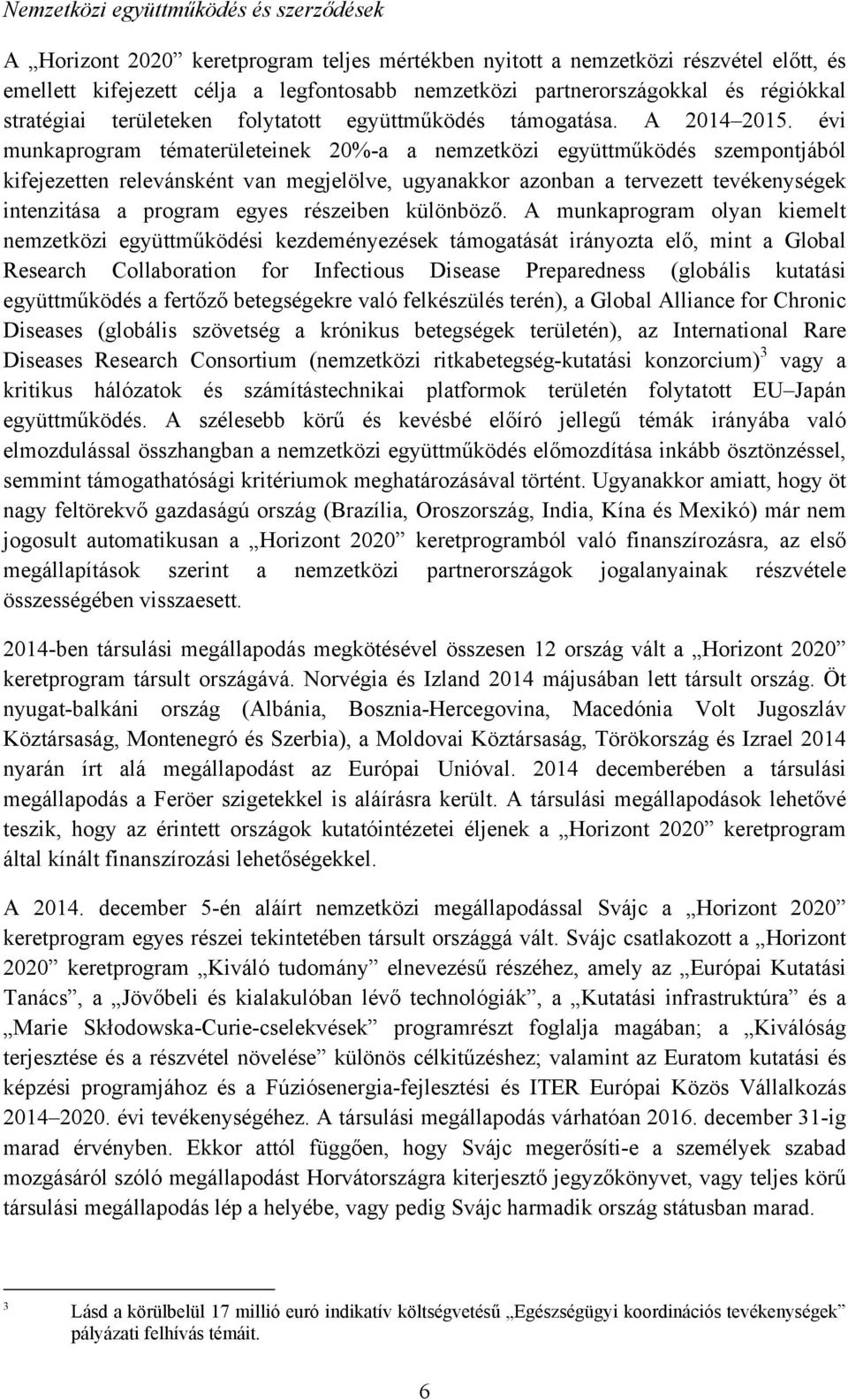 évi munkaprogram tématerületeinek 20%-a a nemzetközi együttműködés szempontjából kifejezetten relevánsként van megjelölve, ugyanakkor azonban a tervezett tevékenységek intenzitása a program egyes