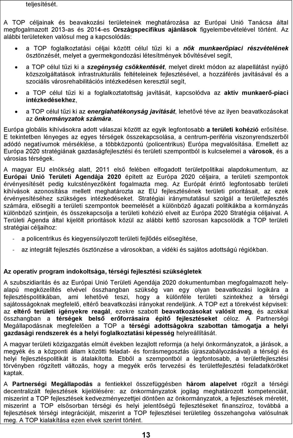 segít, a TOP célul tűzi ki a szegénység csökkentését, melyet direkt módon az alapellátást nyújtó közszolgáltatások infrastrukturális feltételeinek fejlesztésével, a hozzáférés javításával és a