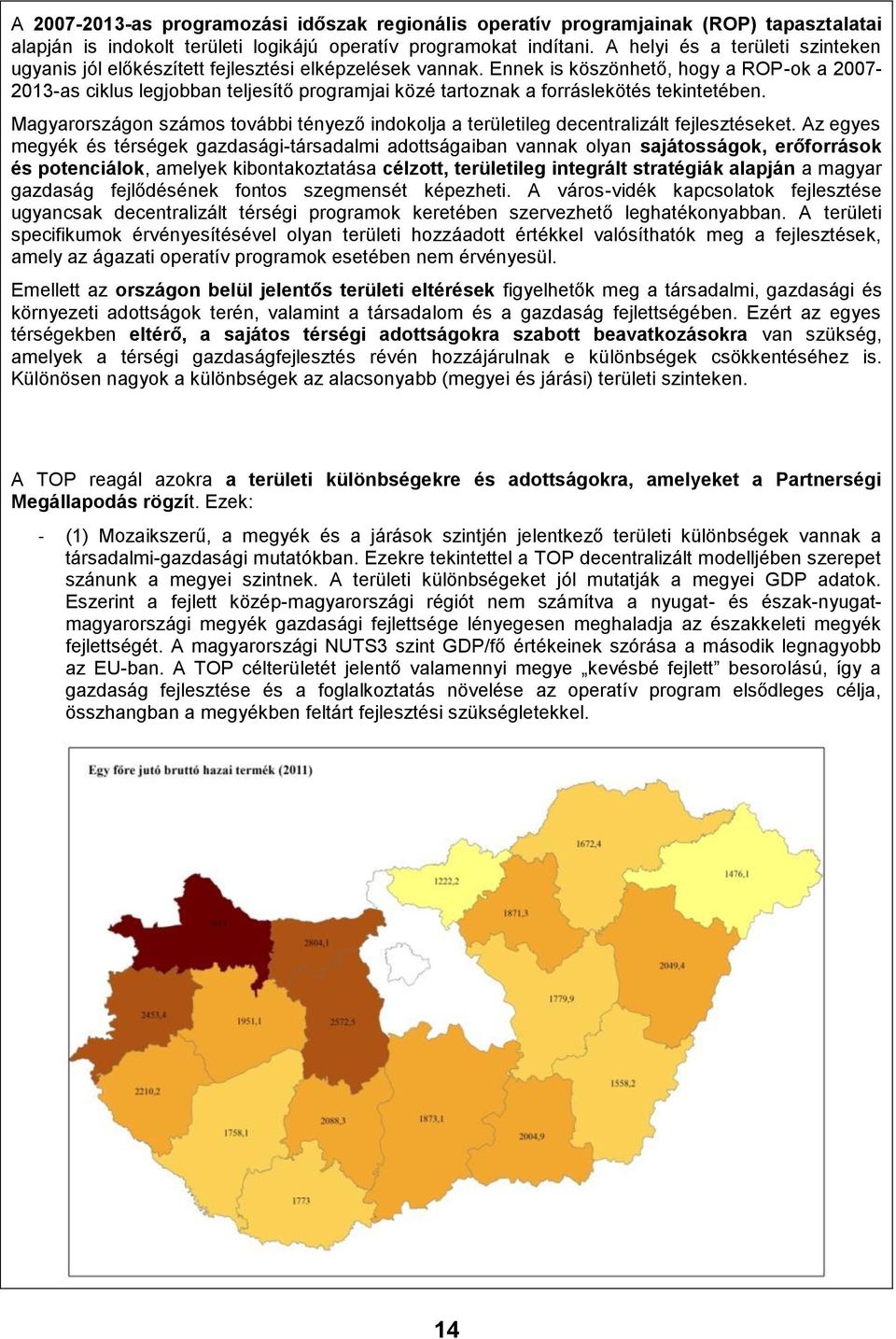 Ennek is köszönhető, hogy a ROP-ok a 2007-2013-as ciklus legjobban teljesítő programjai közé tartoznak a forráslekötés tekintetében.