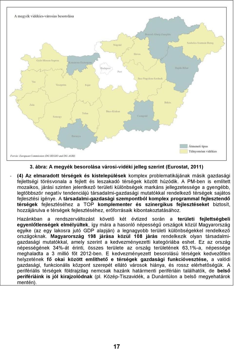 A PM-ben is említett mozaikos, járási szinten jelentkező területi különbségek markáns jellegzetessége a gyengébb, legtöbbször negatív tendenciájú társadalmi-gazdasági mutatókkal rendelkező térségek