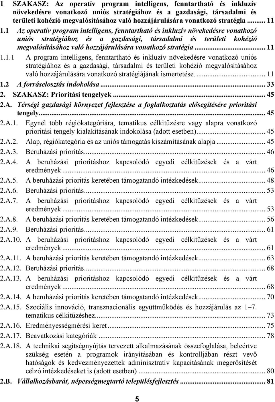 1 Az operatív program intelligens, fenntartható és inkluzív növekedésre vonatkozó uniós stratégiához és a gazdasági, társadalmi és területi kohézió megvalósításához való hozzájárulására 1.