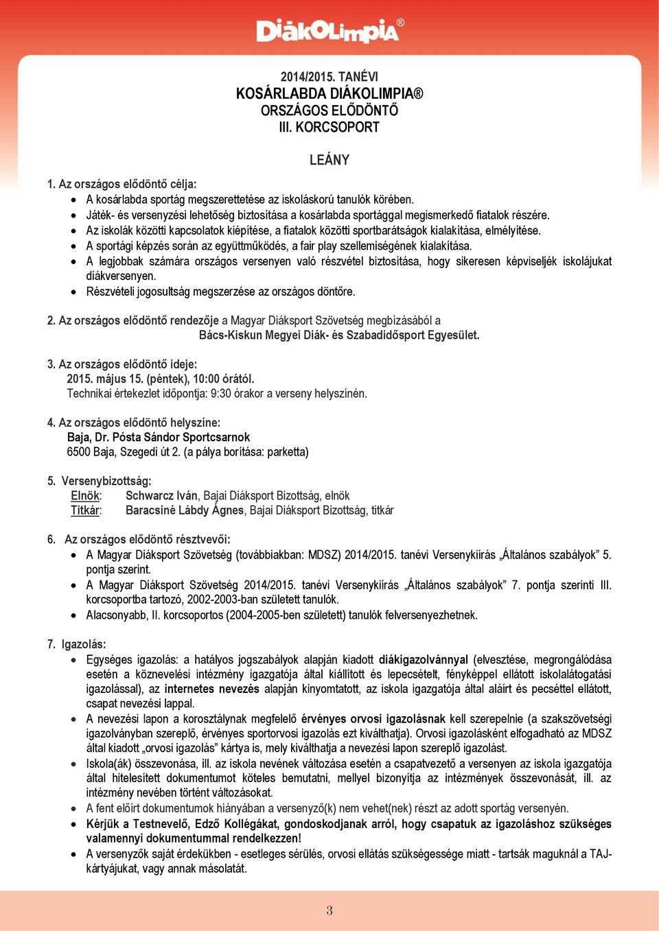 Az iskolák közötti kapcsolatok kiépítése, a fiatalok közötti sportbarátságok kialakítása, elmélyítése. A sportági képzés során az együttműködés, a fair play szellemiségének kialakítása.