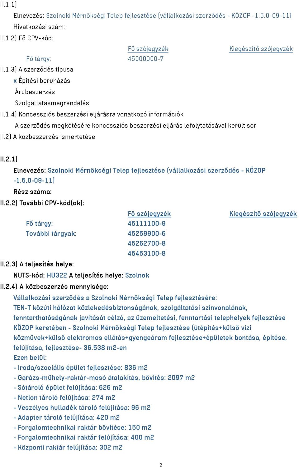 A közbeszerzés ismertetése II.2.1) Elnevezés: Szolnoki Mérnökségi Telep fejlesztése (vállalkozási szerződés - KÖZOP -1.5.0-09-11) Rész száma: II.2.2) További CPV-kód(ok): Fő tárgy: 45111100-9 További tárgyak: 45259900-6 45262700-8 45453100-8 II.