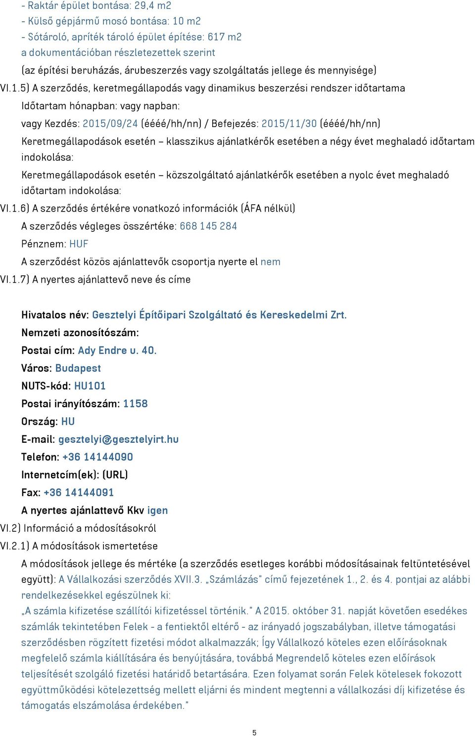 5) A szerződés, keretmegállapodás vagy dinamikus beszerzési rendszer időtartama Időtartam hónapban: vagy napban: vagy Kezdés: 2015/09/24 (éééé/hh/nn) / Befejezés: 2015/11/30 (éééé/hh/nn)