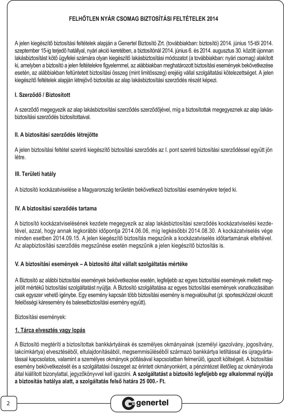 között újonnan lakásbiztosítást kötő ügyfelei számára olyan kiegészítő lakásbiztosítási módozatot (a továbbiakban: nyári csomag) alakított ki, amelyben a biztosító a jelen feltételekre figyelemmel,