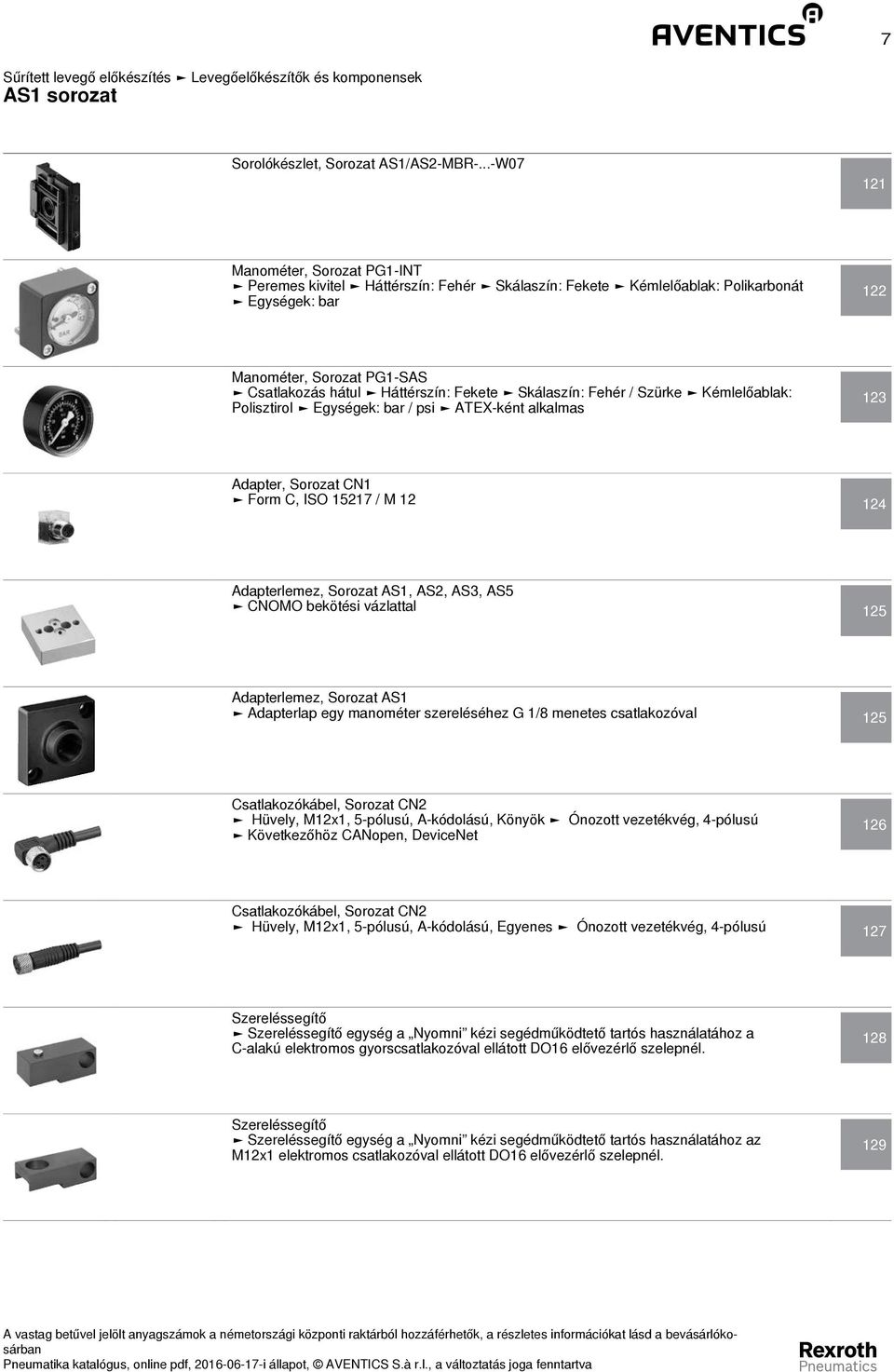 Skálaszín: Fehér / Szürke Kémlelőablak: Polisztirol Egységek: bar / psi ATEX-ként alkalmas 123 Adapter, Sorozat CN1 Form C, ISO 15217 / M 12 124 Adapterlemez, Sorozat AS1, AS2, AS3, AS5 CNOMO