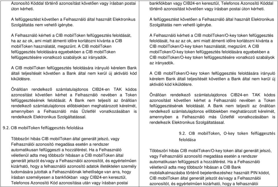 A CIB mobiltoken felfüggesztés feloldására egyebekben a CIB mobiltoken felfüggesztésére vonatkozó szabályok az irányadók.