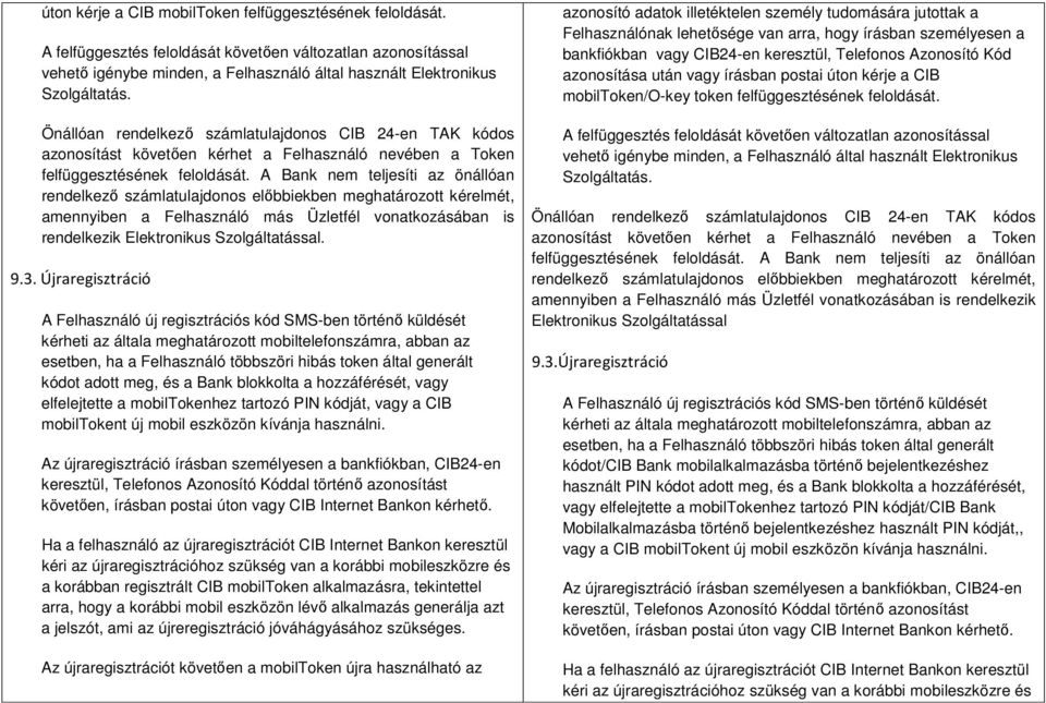 A Bank nem teljesíti az önállóan rendelkező számlatulajdonos előbbiekben meghatározott kérelmét, amennyiben a Felhasználó más Üzletfél vonatkozásában is rendelkezik Elektronikus Szolgáltatással. 9.3.