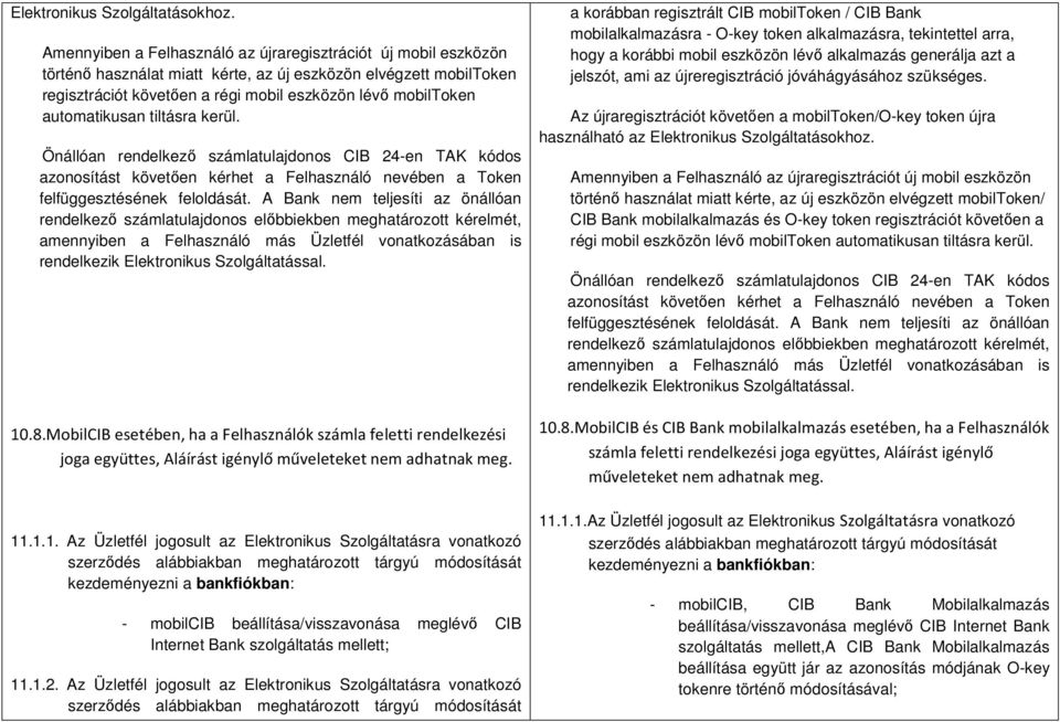 automatikusan tiltásra kerül. Önállóan rendelkező számlatulajdonos CIB 24-en TAK kódos azonosítást követően kérhet a Felhasználó nevében a Token felfüggesztésének feloldását.