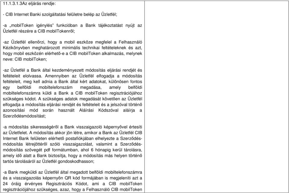 melynek neve: CIB mobiltoken; -az Üzletfél a Bank által kezdeményezett módosítás eljárási rendjét és feltételeit elolvassa.