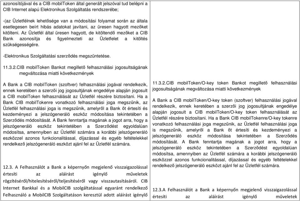 Az Üzletfél által üresen hagyott, de kitöltendő mezőket a CIB Bank azonosítja és figyelmezteti az Üzletfelet a kitöltés szükségességére. -Elektronikus Szolgáltatási szerződés megszüntetése. 11.3.2.