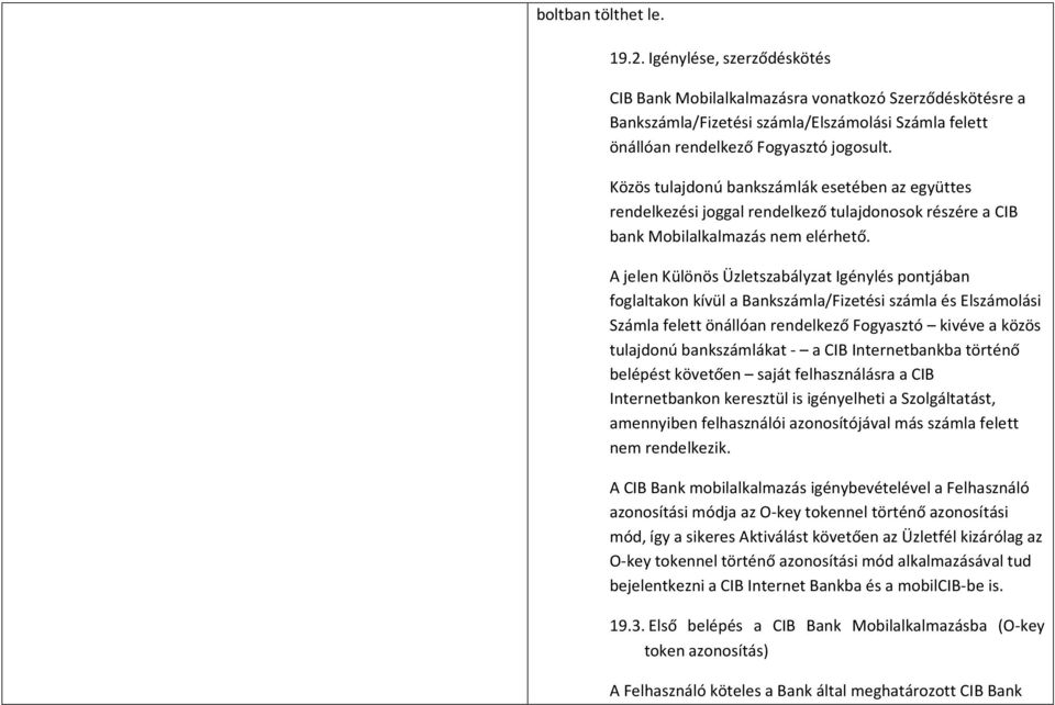 A jelen Különös Üzletszabályzat Igénylés pontjában foglaltakon kívül a Bankszámla/Fizetési számla és Elszámolási Számla felett önállóan rendelkező Fogyasztó kivéve a közös tulajdonú bankszámlákat - a