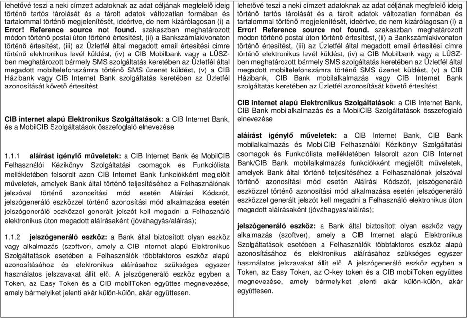 szakaszban meghatározott módon történő postai úton történő értesítést, (ii) a Bankszámlakivonaton történő értesítést, (iii) az Üzletfél által megadott email értesítési címre történő elektronikus