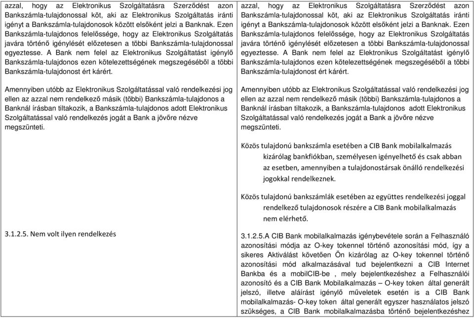 A Bank nem felel az Elektronikus Szolgáltatást igénylő Bankszámla-tulajdonos ezen kötelezettségének megszegéséből a többi Bankszámla-tulajdonost ért kárért.