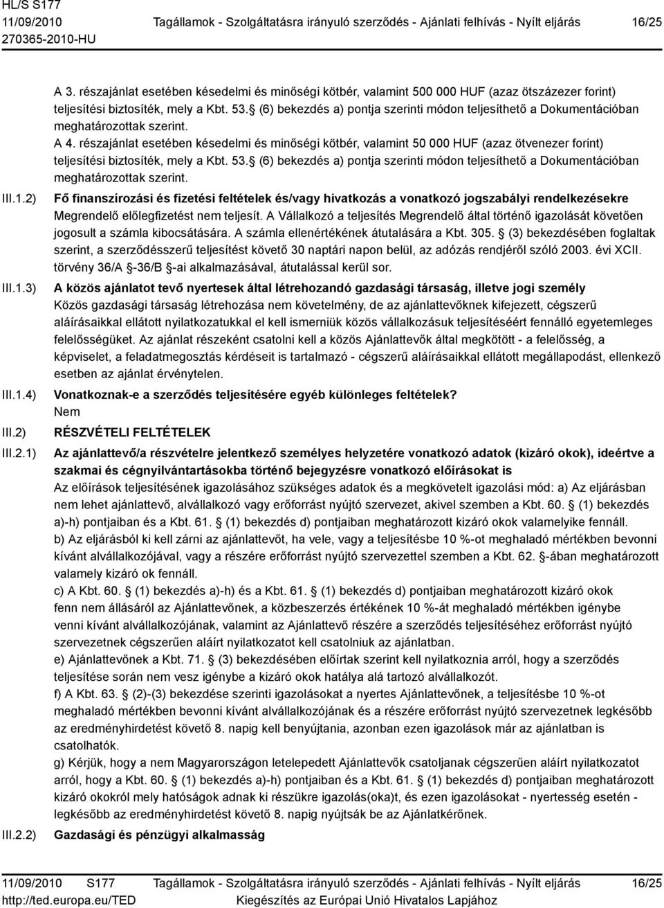 részajánlat esetében késedelmi és minőségi kötbér, valamint 50 000 HUF (azaz ötvenezer forint) teljesítési biztosíték, mely a Kbt. 53.