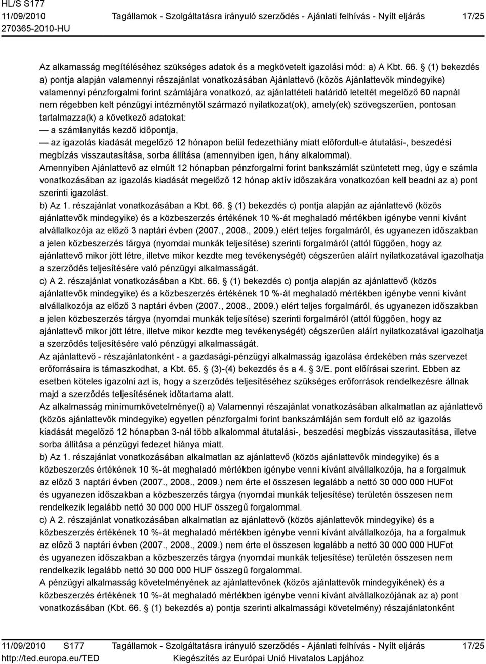 leteltét megelőző 60 napnál nem régebben kelt pénzügyi intézménytől származó nyilatkozat(ok), amely(ek) szövegszerűen, pontosan tartalmazza(k) a következő adatokat: a számlanyitás kezdő időpontja, az